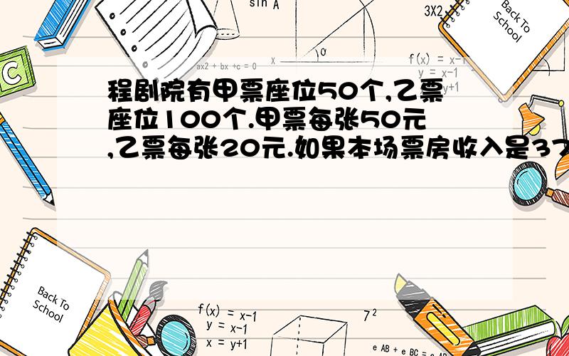 程剧院有甲票座位50个,乙票座位100个.甲票每张50元,乙票每张20元.如果本场票房收入是3760元,甲票全部卖完,那