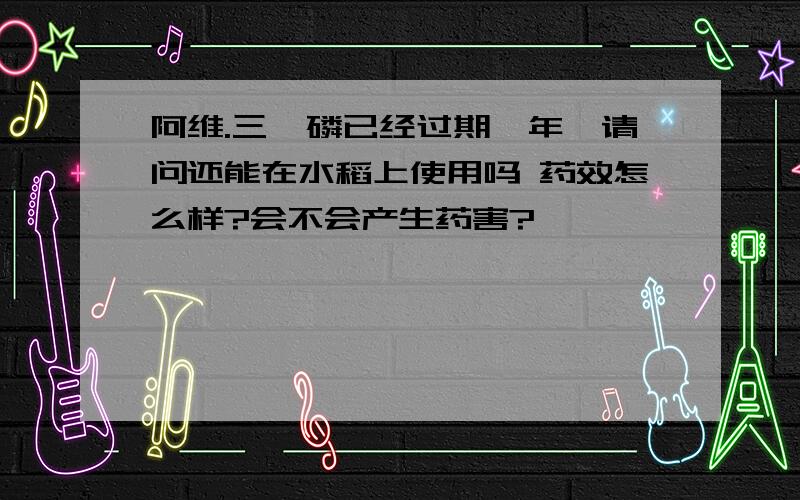 阿维.三唑磷已经过期一年,请问还能在水稻上使用吗 药效怎么样?会不会产生药害?