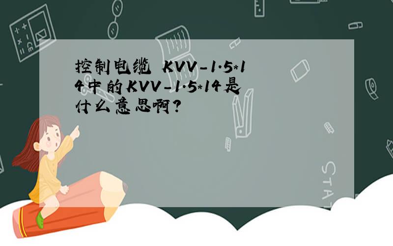 控制电缆 KVV-1.5*14中的KVV-1.5*14是什么意思啊?