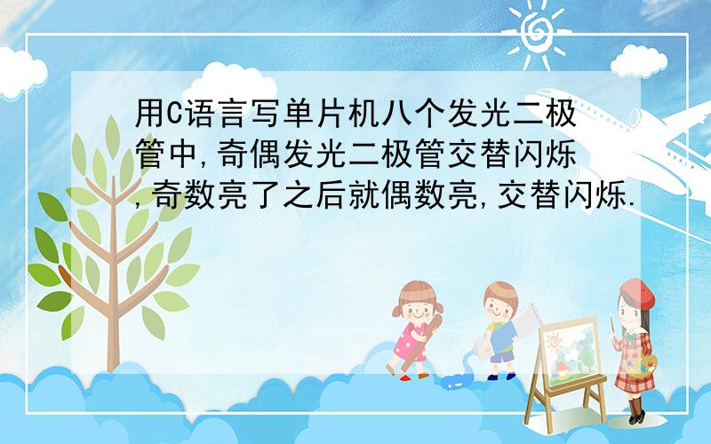 用C语言写单片机八个发光二极管中,奇偶发光二极管交替闪烁,奇数亮了之后就偶数亮,交替闪烁.