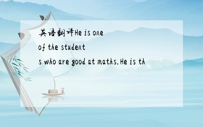 英语翻译He is one of the students who are good at maths.He is th