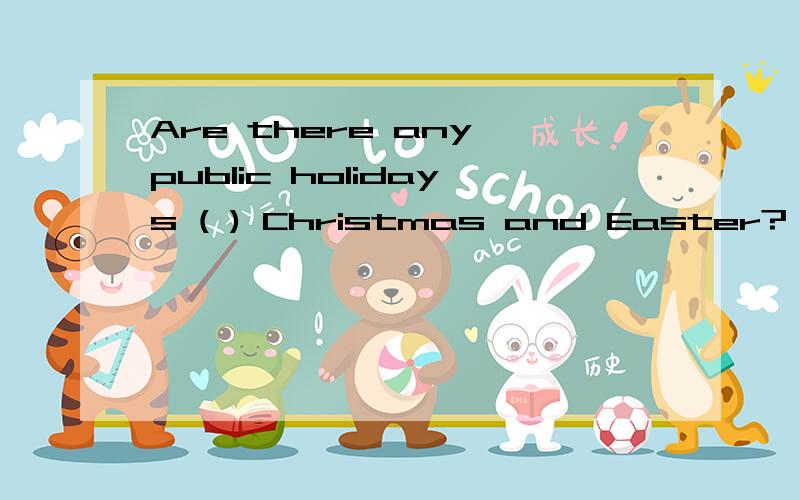 Are there any public holidays ( ) Christmas and Easter?