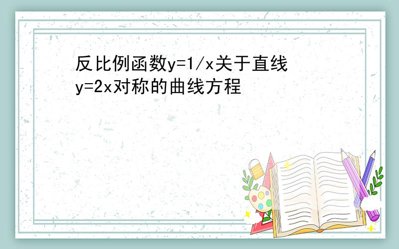 反比例函数y=1/x关于直线y=2x对称的曲线方程