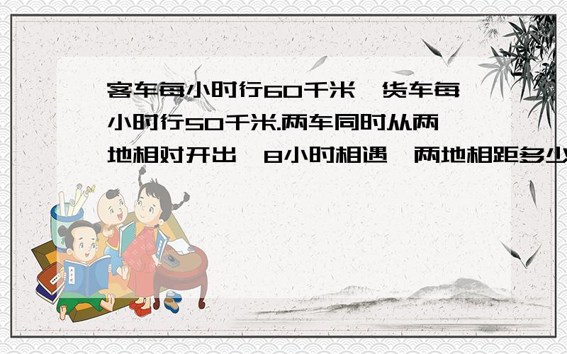 客车每小时行60千米,货车每小时行50千米.两车同时从两地相对开出,8小时相遇,两地相距多少千米?一次比赛,六年级80人