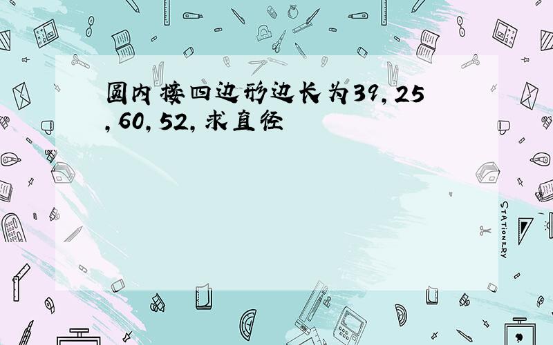 圆内接四边形边长为39,25,60,52,求直径