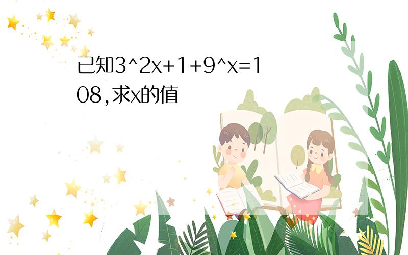 已知3^2x+1+9^x=108,求x的值