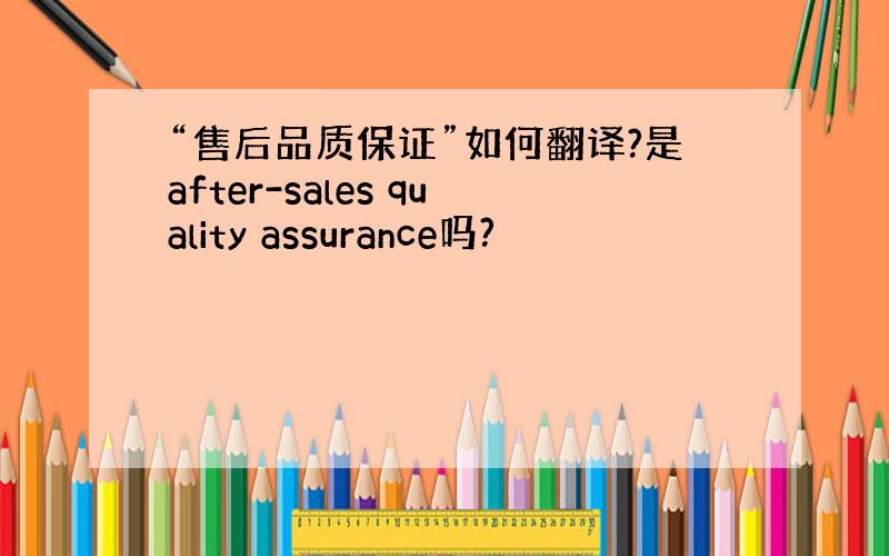 “售后品质保证”如何翻译?是after-sales quality assurance吗?