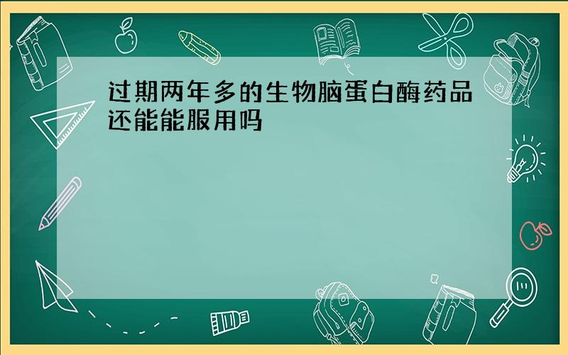 过期两年多的生物脑蛋白酶药品还能能服用吗