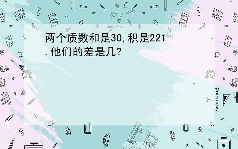 两个质数和是30,积是221,他们的差是几?