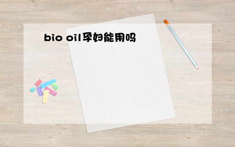 bio oil孕妇能用吗