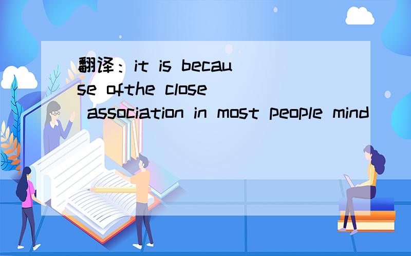 翻译：it is because ofthe close association in most people mind