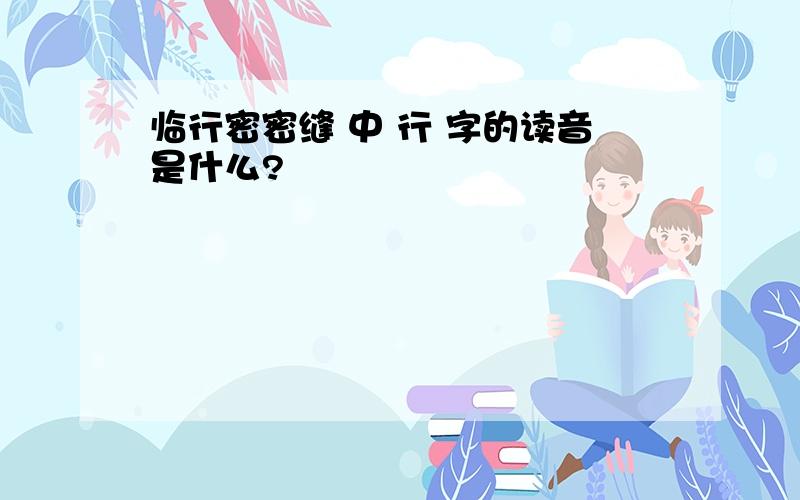 临行密密缝 中 行 字的读音是什么?