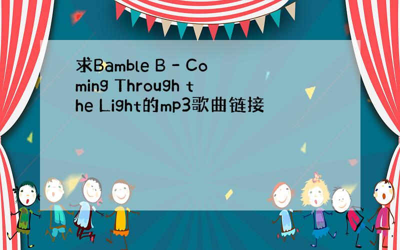 求Bamble B - Coming Through the Light的mp3歌曲链接