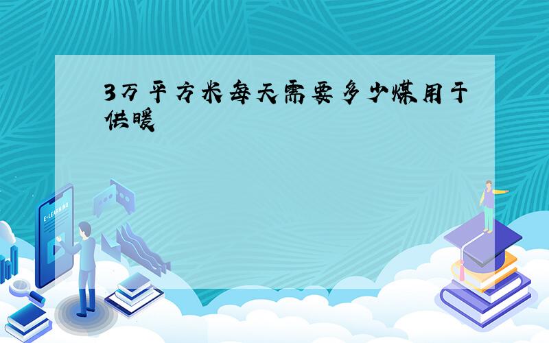 3万平方米每天需要多少煤用于供暖