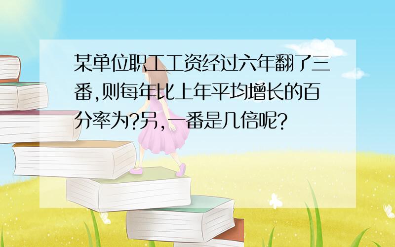 某单位职工工资经过六年翻了三番,则每年比上年平均增长的百分率为?另,一番是几倍呢?