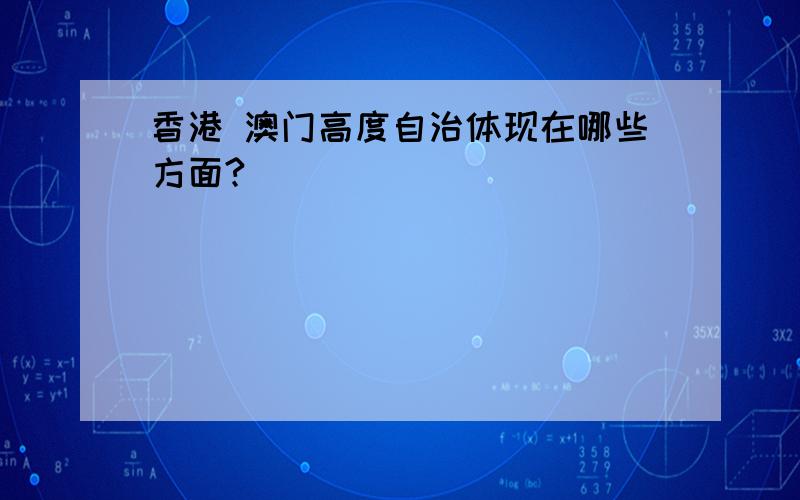 香港 澳门高度自治体现在哪些方面?