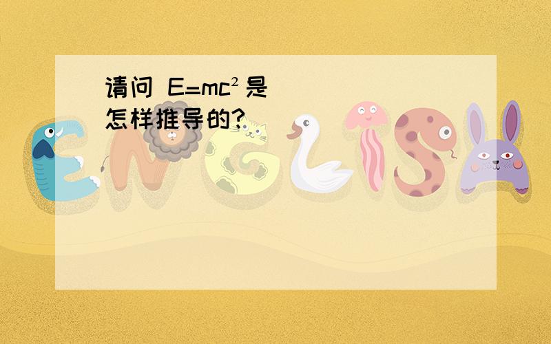 请问 E=mc²是怎样推导的?