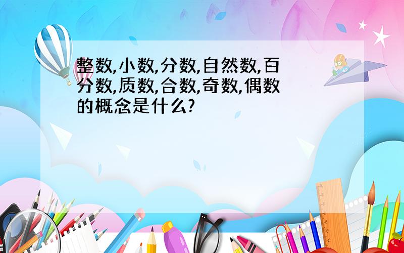 整数,小数,分数,自然数,百分数,质数,合数,奇数,偶数的概念是什么?