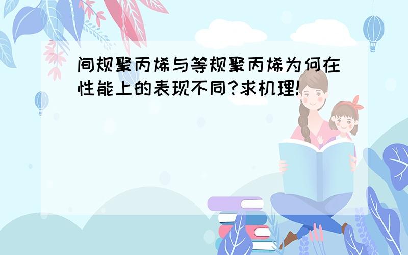 间规聚丙烯与等规聚丙烯为何在性能上的表现不同?求机理!