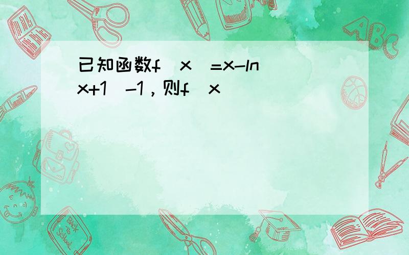 已知函数f（x）=x-ln（x+1）-1，则f（x）（　　）