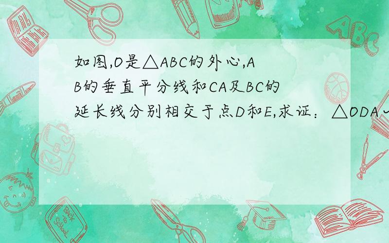 如图,O是△ABC的外心,AB的垂直平分线和CA及BC的延长线分别相交于点D和E,求证：△ODA∽△CDE