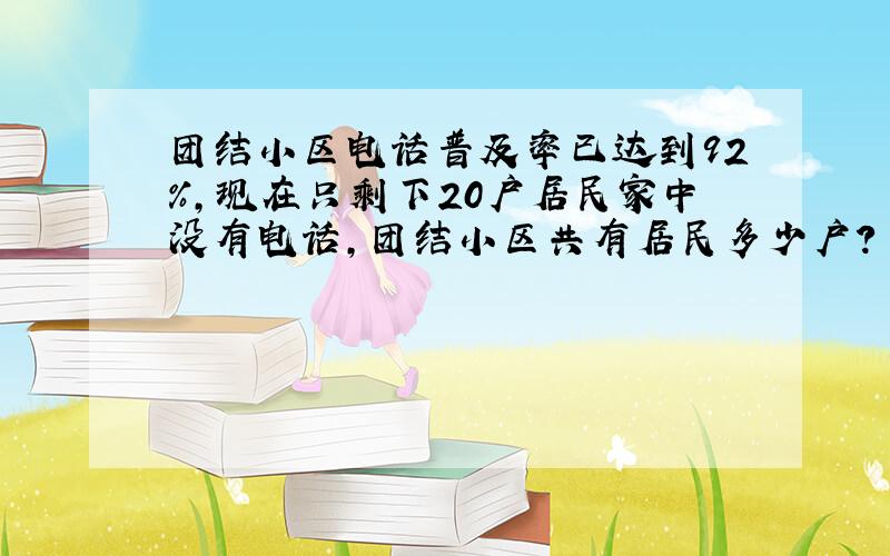 团结小区电话普及率已达到92％,现在只剩下20户居民家中没有电话,团结小区共有居民多少户?