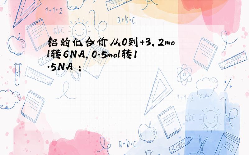 铝的化合价从0到+3,2mol转6NA,0.5mol转1.5NA ；