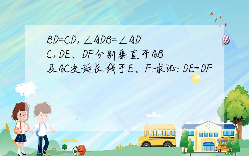 BD=CD,∠ADB=∠ADC,DE、DF分别垂直于AB及AC交延长线于E、F.求证：DE=DF