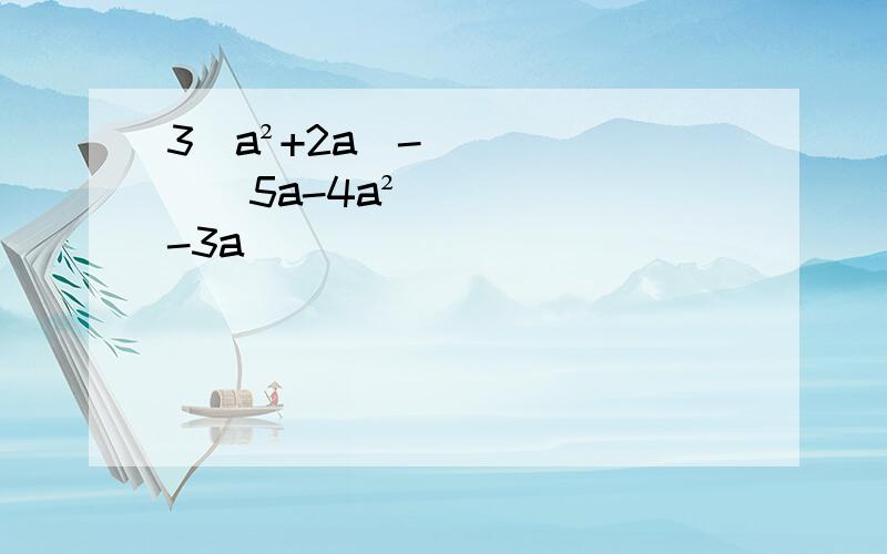 3(a²+2a)-[(5a-4a²)-3a]