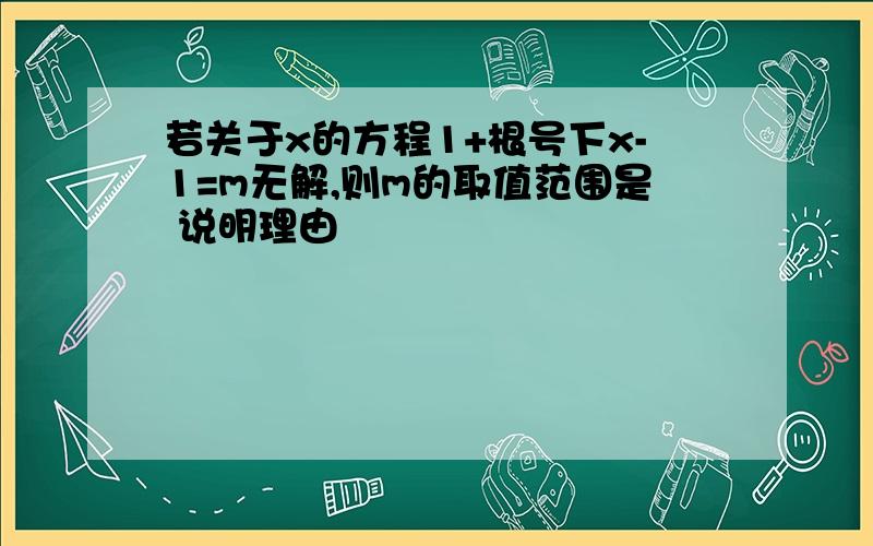 若关于x的方程1+根号下x-1=m无解,则m的取值范围是 说明理由