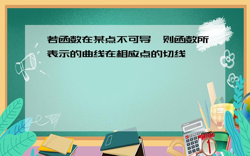 若函数在某点不可导,则函数所表示的曲线在相应点的切线