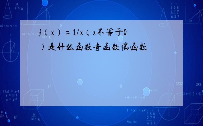 f（x）=1/x（x不等于0）是什么函数奇函数偶函数