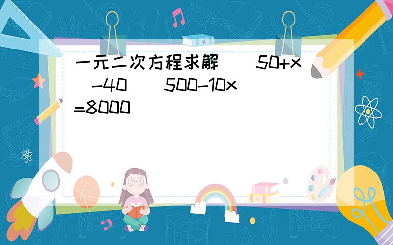 一元二次方程求解[(50+x)-40](500-10x)=8000