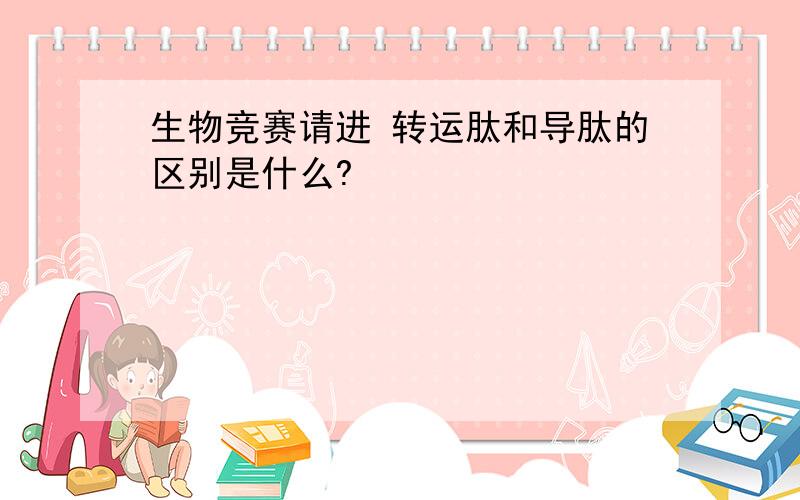 生物竞赛请进 转运肽和导肽的区别是什么?