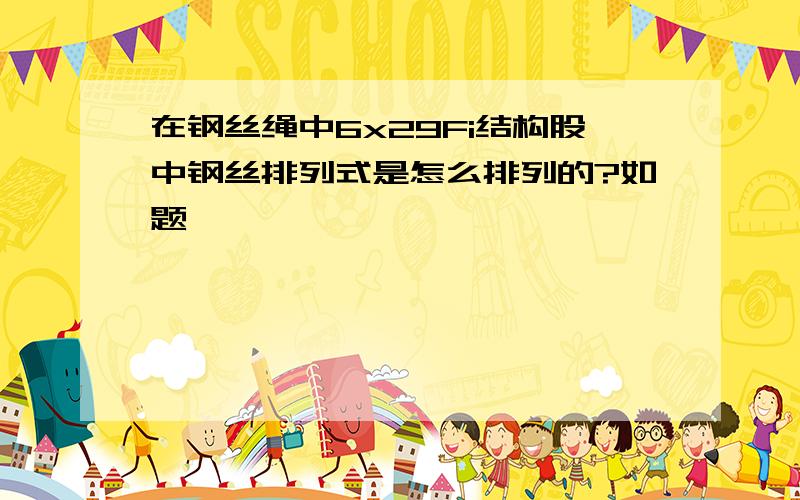 在钢丝绳中6x29Fi结构股中钢丝排列式是怎么排列的?如题