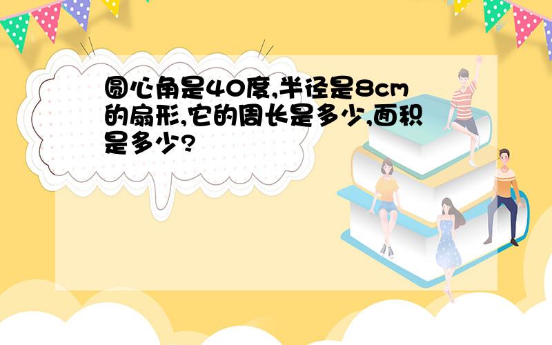 圆心角是40度,半径是8cm的扇形,它的周长是多少,面积是多少?