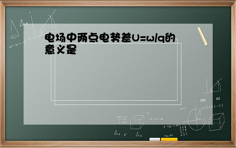 电场中两点电势差U=w/q的意义是