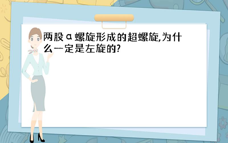 两股α螺旋形成的超螺旋,为什么一定是左旋的?