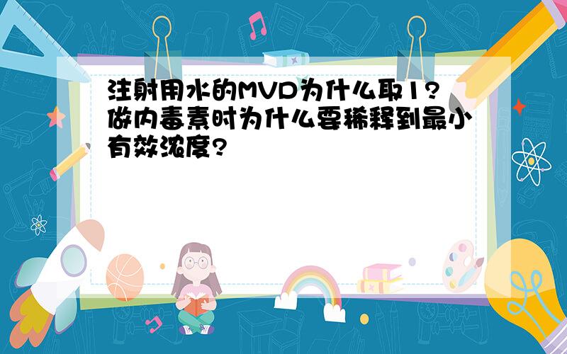 注射用水的MVD为什么取1?做内毒素时为什么要稀释到最小有效浓度?