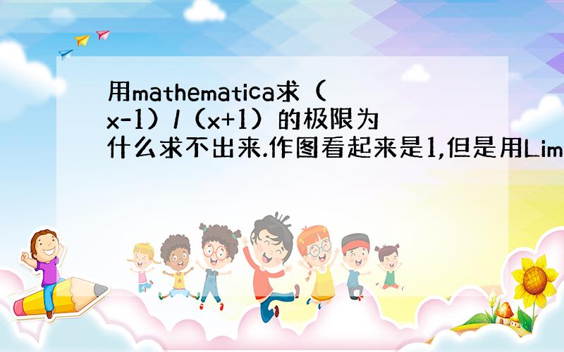 用mathematica求（x-1）/（x+1）的极限为什么求不出来.作图看起来是1,但是用Limit 函数求不出来?