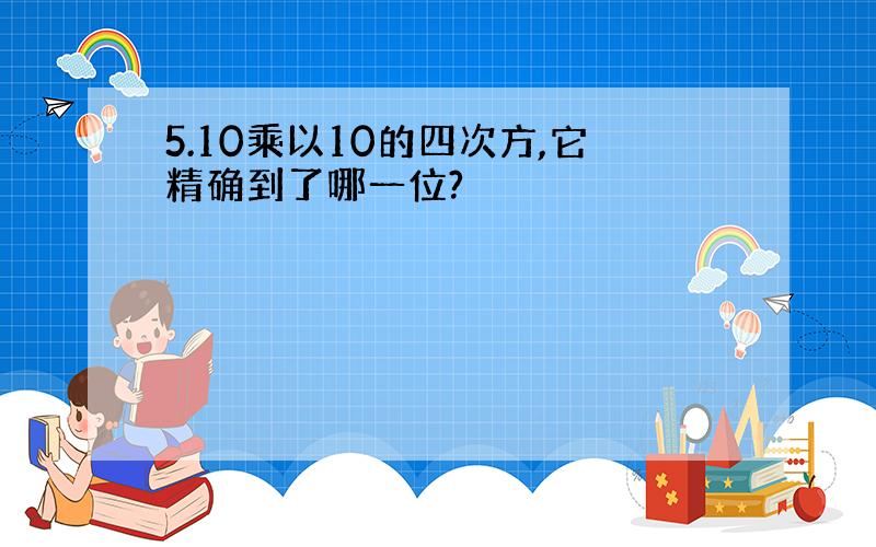 5.10乘以10的四次方,它精确到了哪一位?