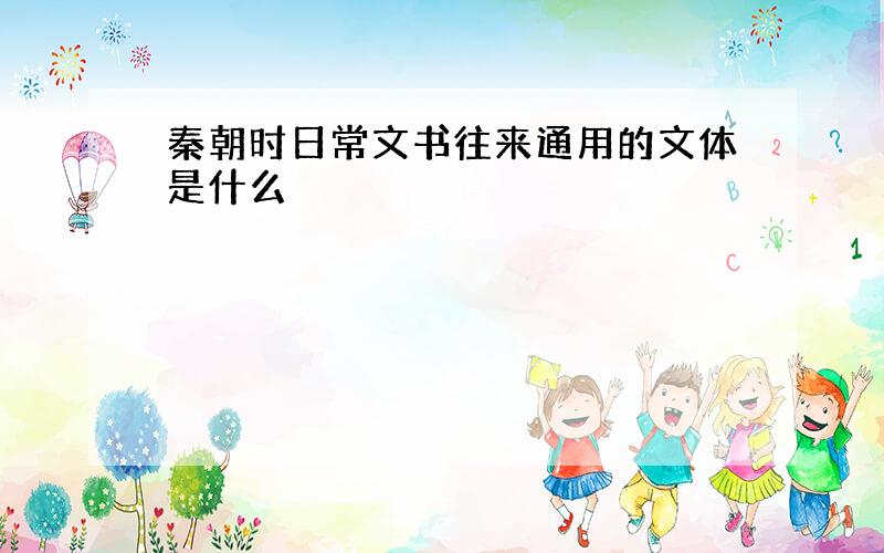 秦朝时日常文书往来通用的文体是什么