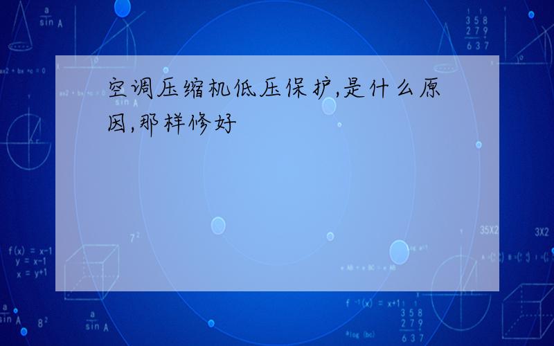 空调压缩机低压保护,是什么原因,那样修好