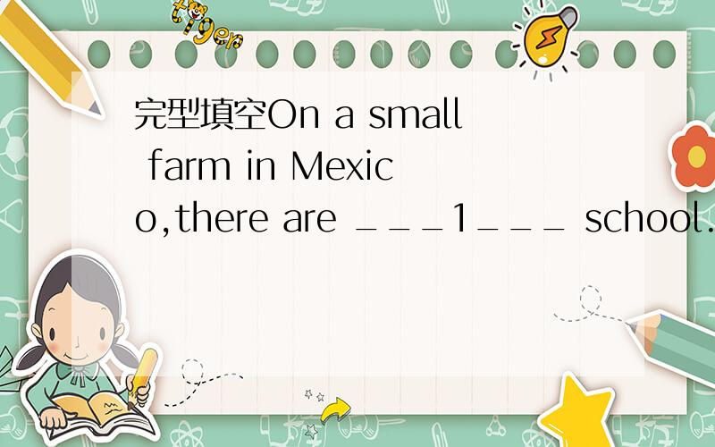 完型填空On a small farm in Mexico,there are ___1___ school.A bus