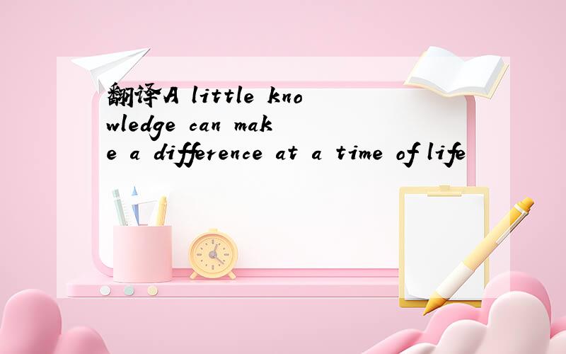 翻译A little knowledge can make a difference at a time of life