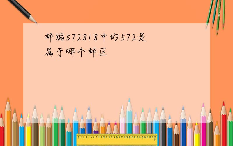 邮编572818中的572是属于哪个邮区