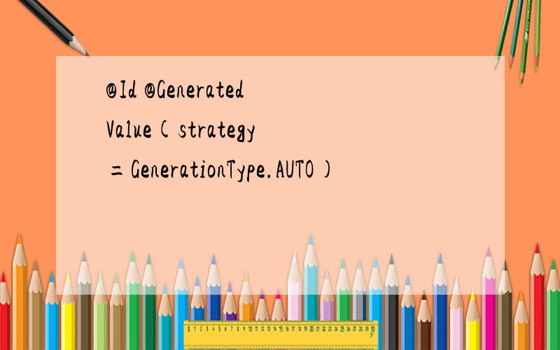 @Id @GeneratedValue(strategy=GenerationType.AUTO)