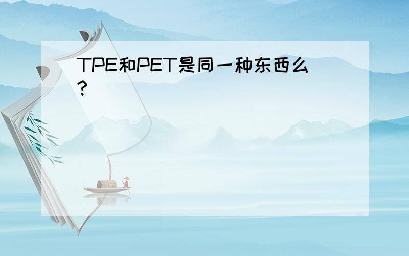 TPE和PET是同一种东西么?