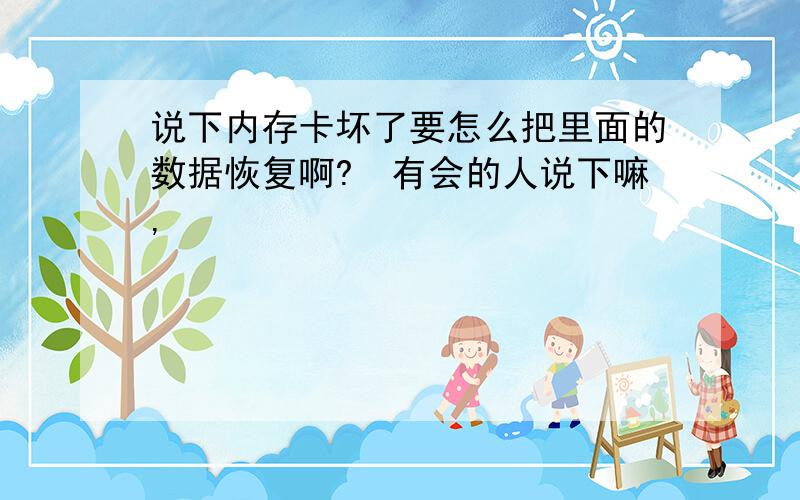 说下内存卡坏了要怎么把里面的数据恢复啊?　有会的人说下嘛,