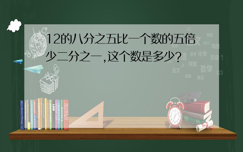 12的八分之五比一个数的五倍少二分之一,这个数是多少?